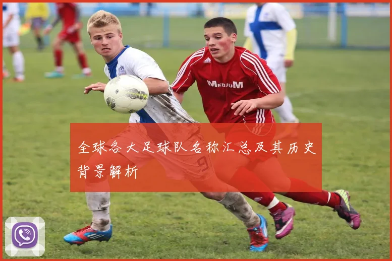 全球各大足球队名称汇总及其历史背景解析