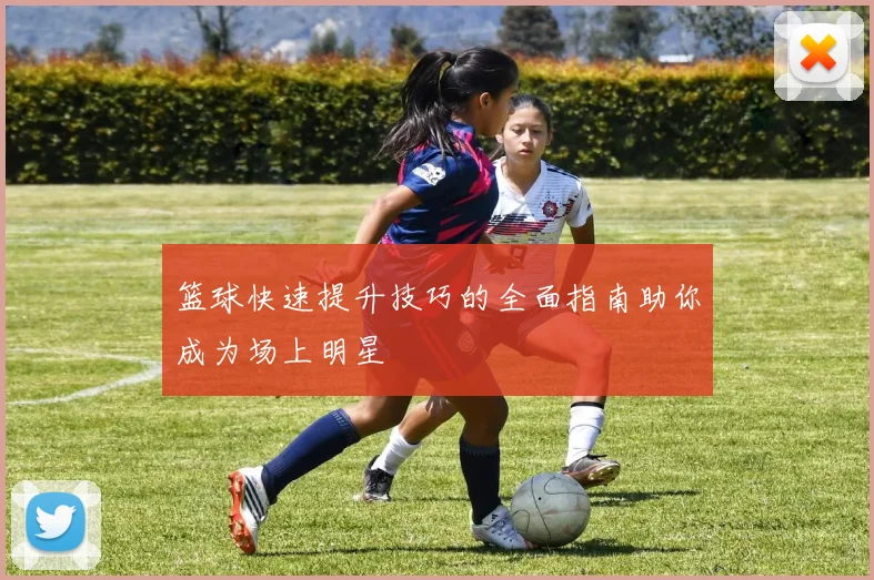 篮球快速提升技巧的全面指南助你成为场上明星