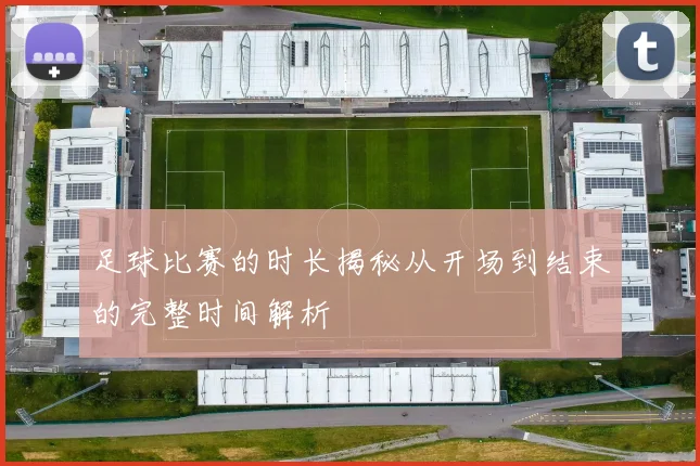 足球比赛的时长揭秘从开场到结束的完整时间解析